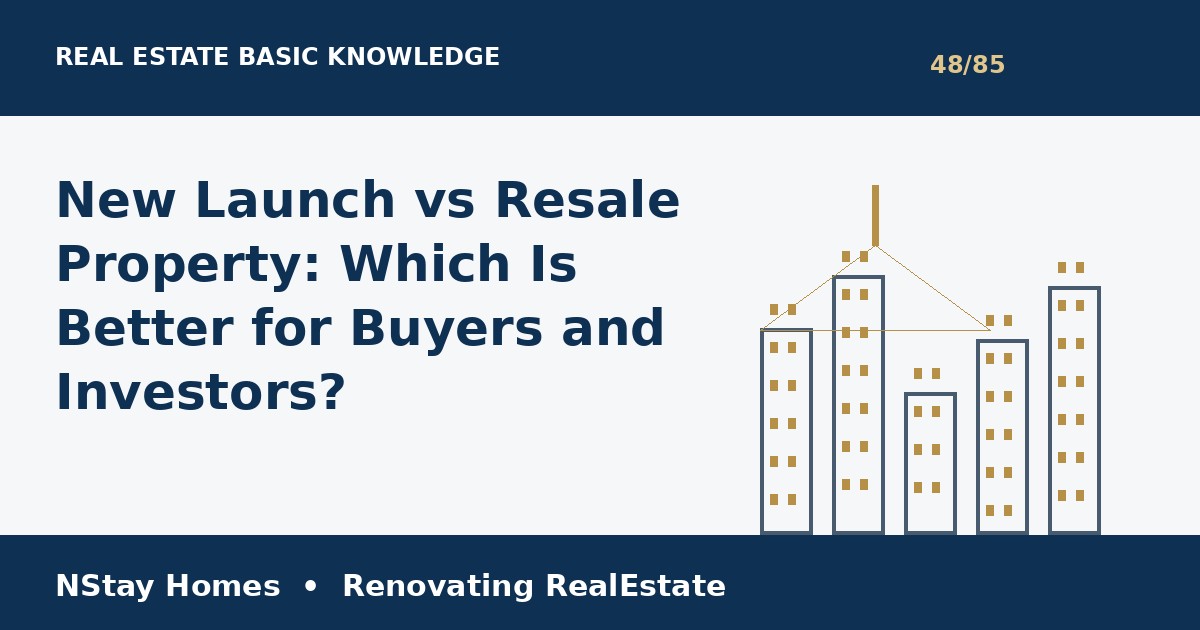 new launch vs resale property complete guide for property buyers and sellers