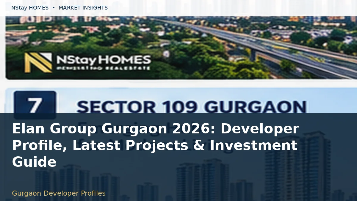 Elan Group Gurgaon 2026: Developer Profile, Latest Projects & Investment Guide
