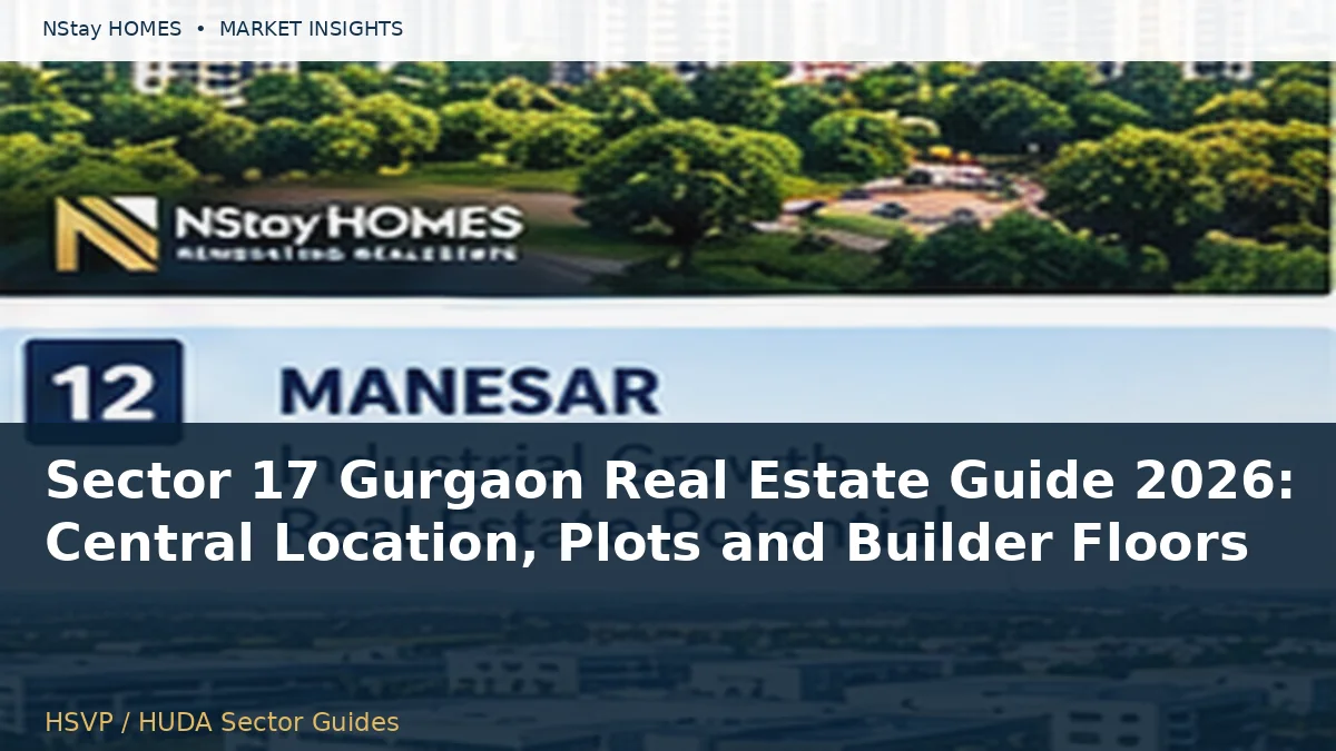 Sector 17 Gurgaon Real Estate Guide 2026: Central Location, Plots and Builder Floors